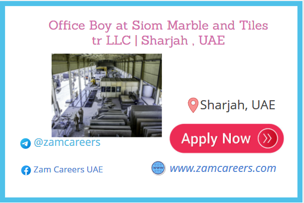 Zam Careers Office Boy at Siom Marble and Tiles tr LLC Sharjah , UAE